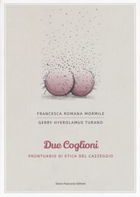 Due coglioni. Prontuario di etica del cazzeggio