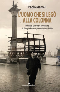 L'uomo che si legò alla colonna. Infanzia, carriera e avventure di Giorgio Paternò, veneziano di Sicilia