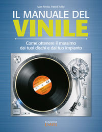 Il manuale del vinile. Come ottenere il massimo dai tuoi dischi e dal tuo impianto