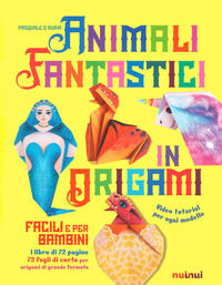 9782889359547 - Animali fantastici in origami facili e per bambini. Ediz. a colori. Con Materiale a stampa miscellaneo