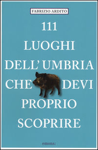 9783954519323 - 111 luoghi dell'Umbria che devi proprio scoprire