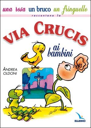 9788801010664 - Una rosa, un bruco, un fringuello raccontano la Via Crucis ai bambini