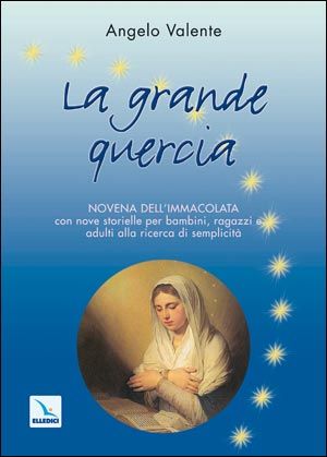 9788801030686 - La grande quercia. Novena dell'Immacolata con nove storielle per bambini ragazzi e... adulti alla ricerca di semplicità