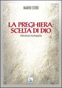 9788801047776 - La preghiera: scelta di Dio. Riflessioni teologiche