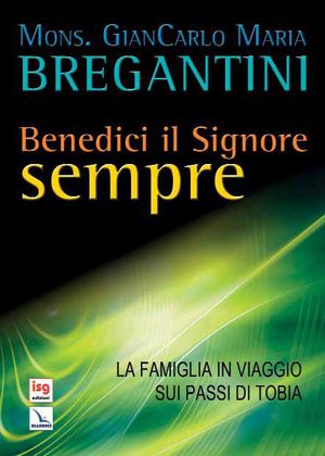 9788801049503 - Benedici il Signore sempre. La famiglia in viaggio sui passi di Tobia