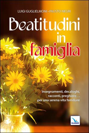 9788801049947 - Beatitudini in famiglia. Insegnamenti, decaloghi, racconti, preghiere... Per una serena vita familiare