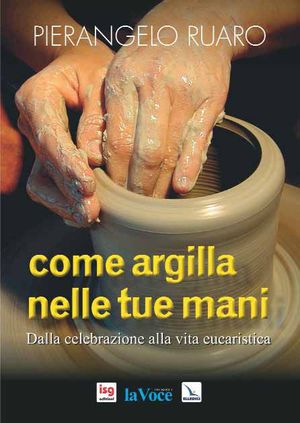 9788801051094 - Come argilla nelle tue mani. Dall'eucaristia prende forma la comunità