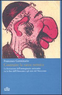 9788802081908 - Costruire la razza nemica. La formazione dell'immaginario antisemita tra la fine dell'Ottocento e gli inizi del Novecent