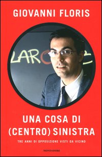 9788804529873 - Una cosa di (centro)sinistra. Tre anni di opposizione visti da vicino