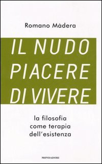 9788804531425 - Il nudo piacere di vivere. La filosofia come terapia dell'esistenza