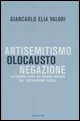 9788804570172 - Antisemitismo, olocausto, negazione. La grande sfida del mondo ebraico nel ventunesimo secolo