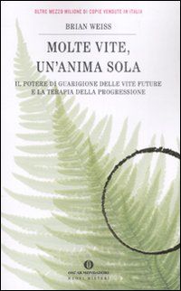 9788804582021 - Molte vite, un'anima sola. Il potere di guarigione delle vite future e la terapia della progressione