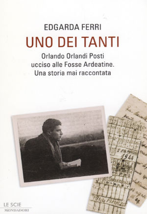 9788804587279 - Uno dei tanti. Orlando Orlandi Posti ucciso alle Fosse Ardeatine. Una storia mai raccontata