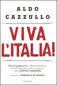 9788804603283 - Viva l'Italia! Risorgimento e Resistenza: perché dobbiamo essere orgogliosi della nostra storia