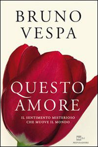 9788804613701 - Questo amore. Il sentimento misterioso che muove il mondo
