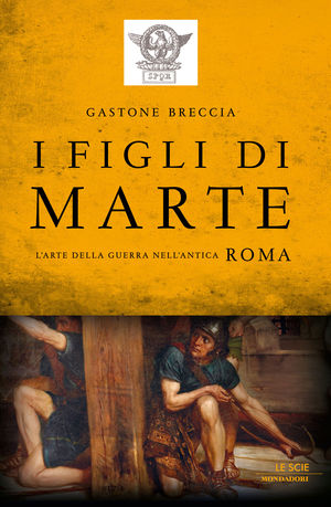 9788804614272 - I figli di Marte. L'arte della guerra nell'antica Roma