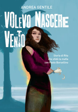 9788804618706 - Volevo nascere vento. Storia di Rita che sfidò la mafia con Paolo Borsellino
