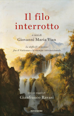 9788804621249 - Il filo interrotto. Le difficili relazioni fra il Vaticano e la stampa internazionale