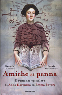 9788804660194 - Amiche di penna. Il romanzo epistolare di Anna Karénina ed Emma Bovary