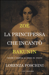 9788804664406 - Zoé, la principessa che incantò Bakunin. Passioni e anarchia all'ombra del Vesuvio