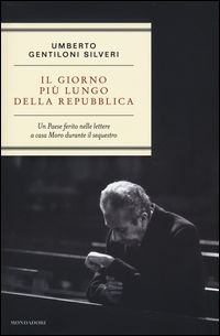 9788804668886 - Il giorno più lungo della Repubblica. Un paese ferito nelle lettere a casa Moro durante il sequestro