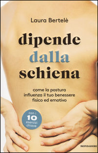 9788804673545 - Dipende dalla schiena. Come la postura influenza il tuo benessere fisico ed emotivo