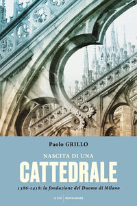 9788804681922 - Nascita di una cattedrale. 1386-1418: la fondazione del Duomo di Milano
