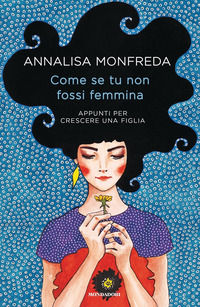 9788804686668 - Come se tu non fossi femmina. Appunti per crescere una figlia