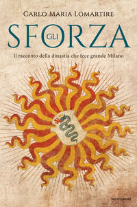 9788804688150 - Gli Sforza. Il racconto della dinastia che fece grande Milano