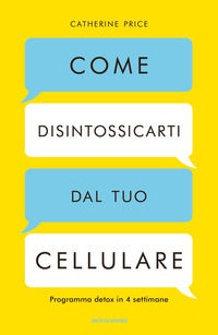9788804688662 - Come disintossicarti dal tuo cellulare. Programma detox in 4 settimane