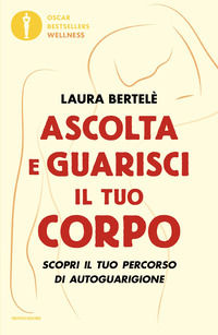 9788804705437 - Ascolta e guarisci il tuo corpo. Scopri il tuo percorso di autoguarigione