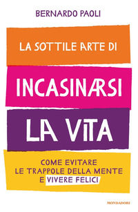 9788804707233 - La sottile arte di incasinarsi la vita. Come evitare le trappole della mente e vivere felici