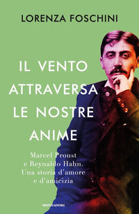9788804716204 - Il vento attraversa le nostre anime. Marcel Proust e Reynaldo Hahn. Una storia d'amore e d'amicizia