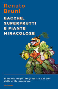9788804717393 - Bacche, superfrutti e piante miracolose. Il mondo degli integratori e dei cibi dalle mille promesse