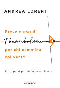 9788804725060 - Breve corso di funambolismo per chi cammina col vento. Sette passi per attraversare la vita