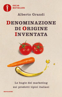 9788804729914 - Denominazione di origine inventata. Le bugie del marketing sui prodotti tipici italiani