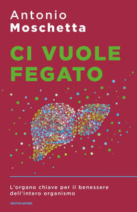 9788804731443 - Ci vuole fegato. L'organo chiave per il benessere dell'intero organismo