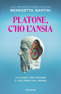 9788804752004 - Platone, c'ho l'ansia. 8 filosofi per trovare il tuo posto nel mondo
