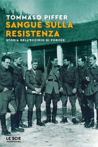 9788804759201 - Sangue sulla Resistenza. Storia dell'eccidio di Porzûs
