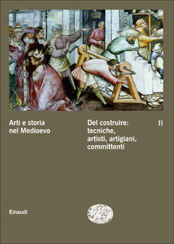 9788806152956 - Arti e storia nel Medioevo. Vol. 2: Del costruire: tecniche, artisti, artigiani, committenti