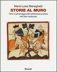 9788806167592 - Storie al muro. Temi e personaggi della letteratura profana nell'arte medievale. Ediz. illustrata