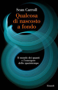 9788806253899 - Qualcosa di nascosto a fondo. Il mondo dei quanti e l'emergere dello spaziotempo