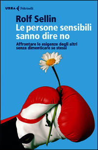 9788807090509 - Le persone sensibili sanno dire no. Affrontare le esigenze degli altri senza dimenticare se stessi