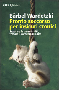 9788807090745 - Pronto soccorso per insicuri cronici. Superare le paure inutili, trovare il coraggio di agire