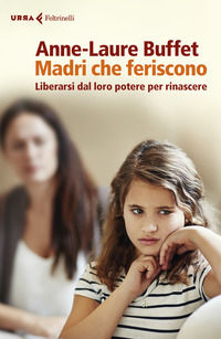 9788807091308 - Madri che feriscono. Liberarsi dal loro potere per rinascere