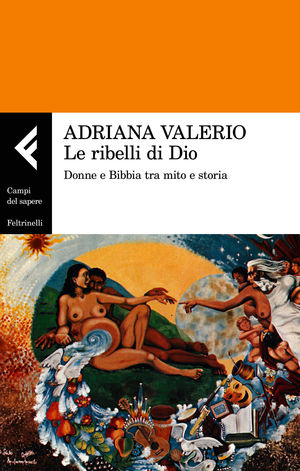 9788807105050 - Le ribelli di Dio. Donne e Bibbia tra mito e storia