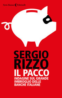 9788807173363 - Il pacco. Indagine sul grande imbroglio delle banche italiane