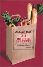 9788807490514 - Settantasette ricette perfette. Spiegate per filo e per segno, nessuno può sbagliare