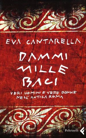 9788807490811 - Dammi mille baci. Veri uomini e vere donne nell'antica Roma