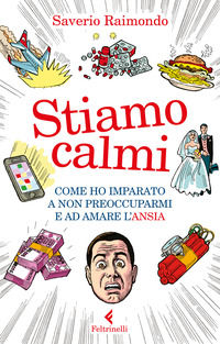9788807492310 - Stiamo calmi. Come ho imparato a non preoccuparmi e ad amare l'ansia